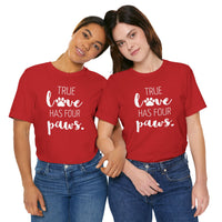 True Love Has Four Paws - T-Shirt