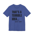 That's a Terrible Idea - T-Shirt