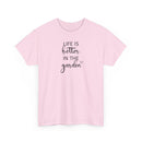 Life Is Better in the Garden - T-Shirt