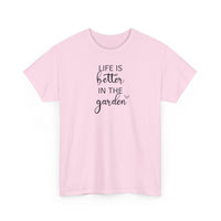 Life Is Better in the Garden - T-Shirt