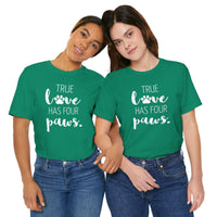 True Love Has Four Paws - T-Shirt