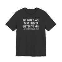 My Wife Says That I Never Listen - T-Shirt