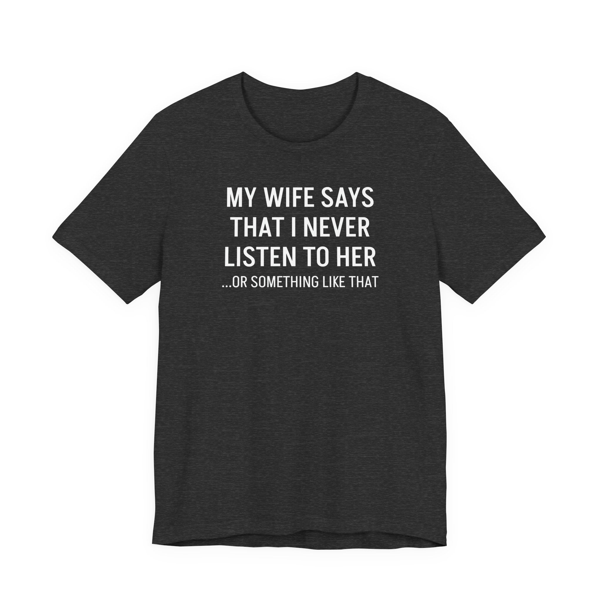 My Wife Says That I Never Listen - T-Shirt