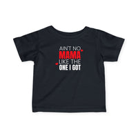 Ain't No Mama Like the One I Got - Infant T-Shirt