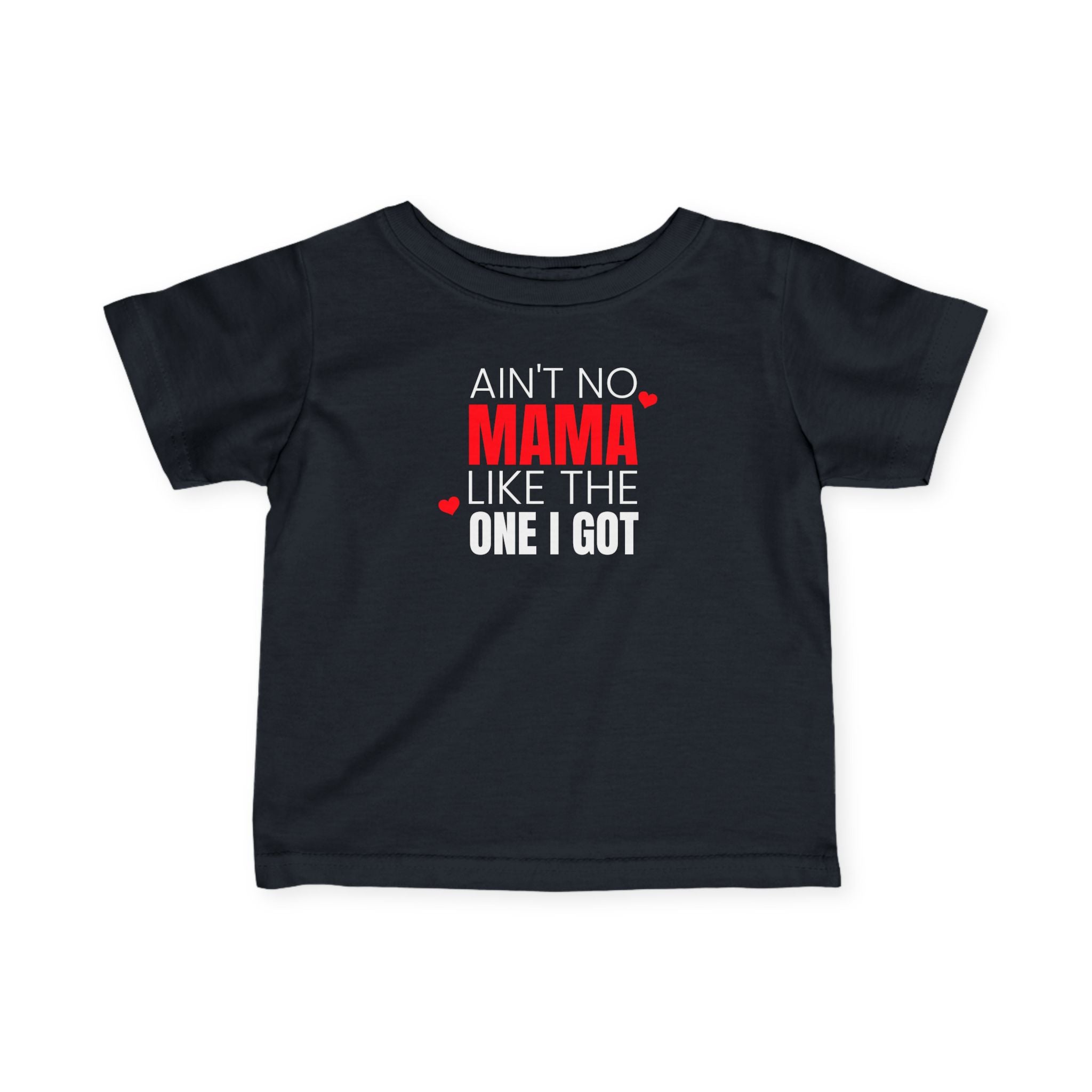 Ain't No Mama Like the One I Got - Infant T-Shirt