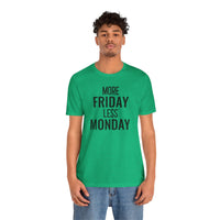 More Friday Less Monday - T-Shirt