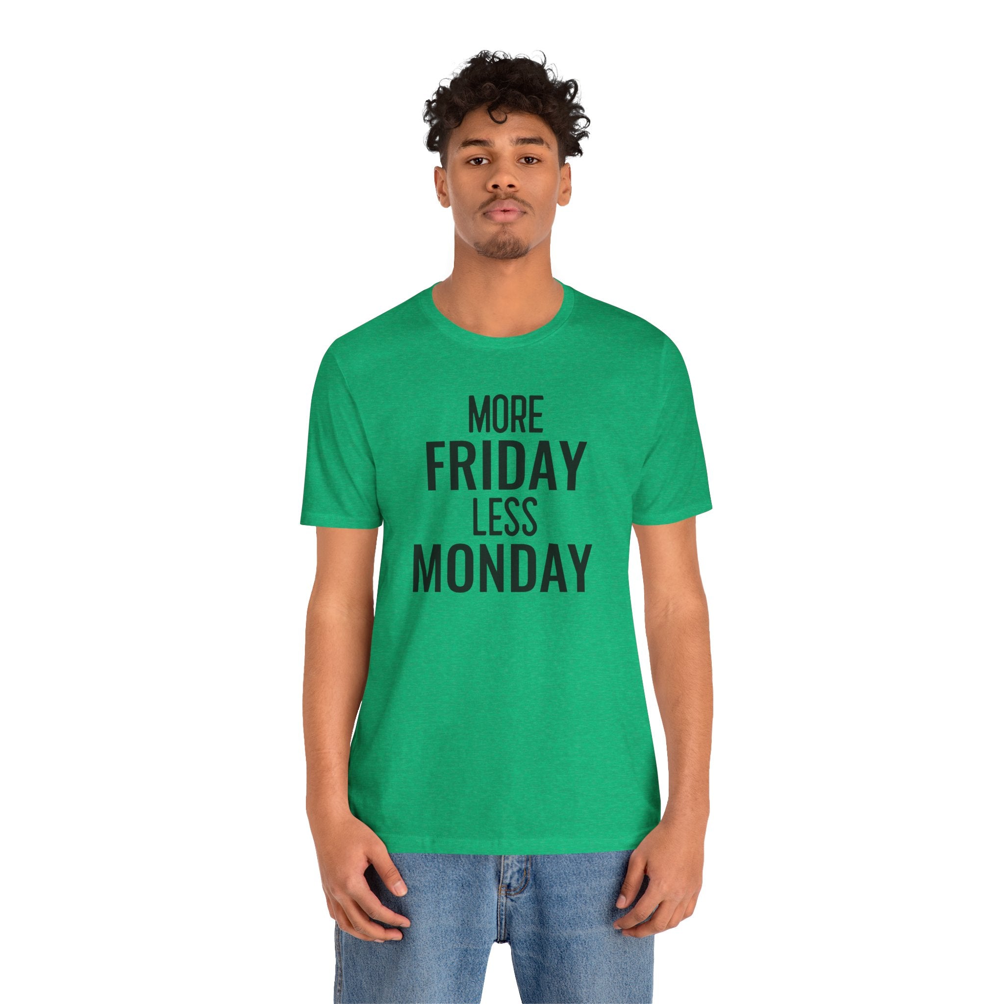 More Friday Less Monday - T-Shirt