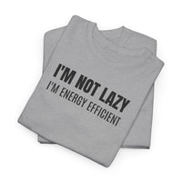 I'm Not Lazy, I'm Energy Efficient - T‑Shirt