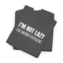 I'm Not Lazy, I'm Energy Efficient - T‑Shirt