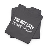 I'm Not Lazy, I'm Energy Efficient - T‑Shirt