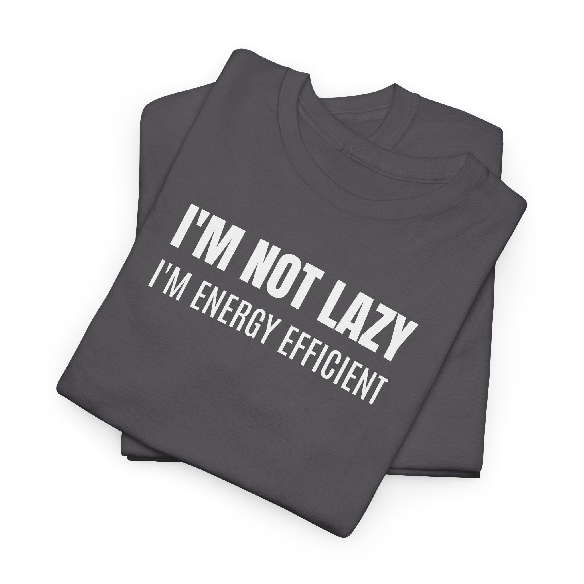 I'm Not Lazy, I'm Energy Efficient - T‑Shirt