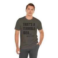 That's a Terrible Idea - T-Shirt