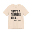 That's a Terrible Idea - T-Shirt
