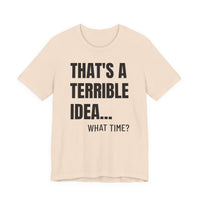 That's a Terrible Idea - T-Shirt