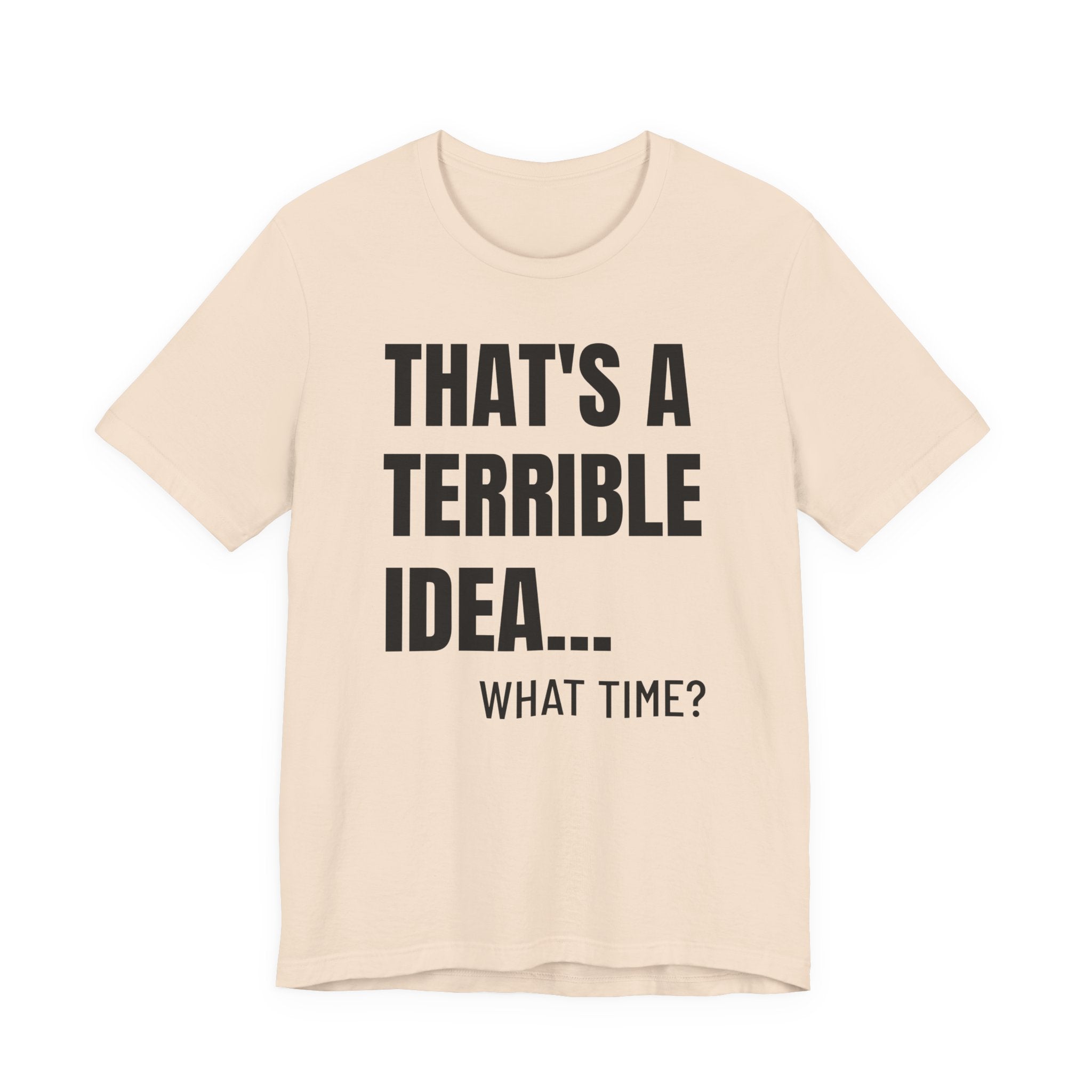 That's a Terrible Idea - T-Shirt