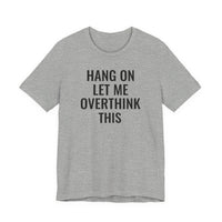 Hang On Let Me Overthink This - T-Shirt