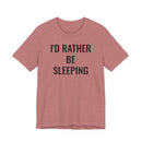 I'd Rather Be Sleeping - T-Shirt