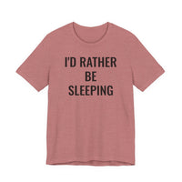 I'd Rather Be Sleeping - T-Shirt