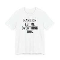 Hang On Let Me Overthink This - T-Shirt