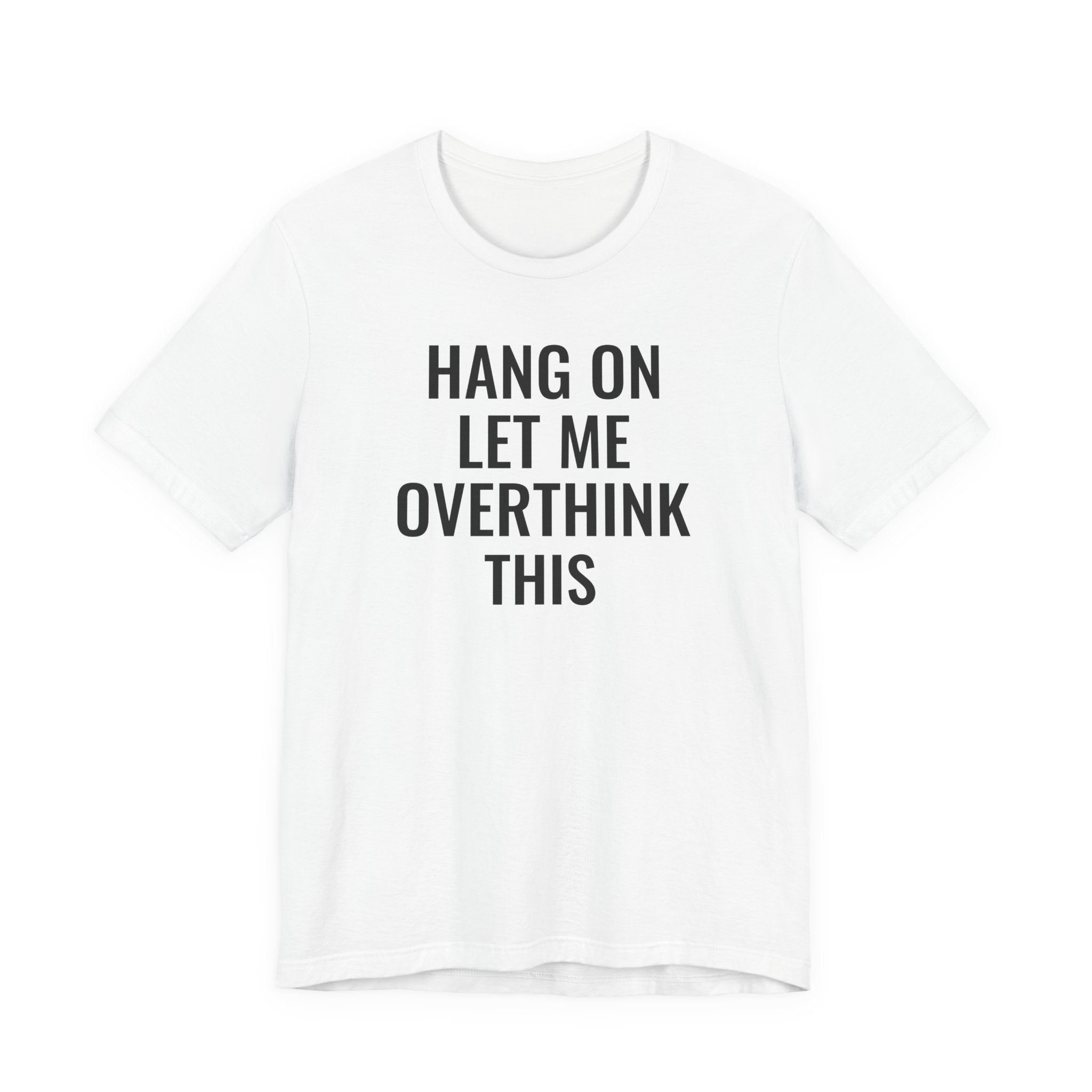 Hang On Let Me Overthink This - T-Shirt
