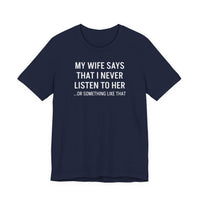 My Wife Says That I Never Listen - T-Shirt
