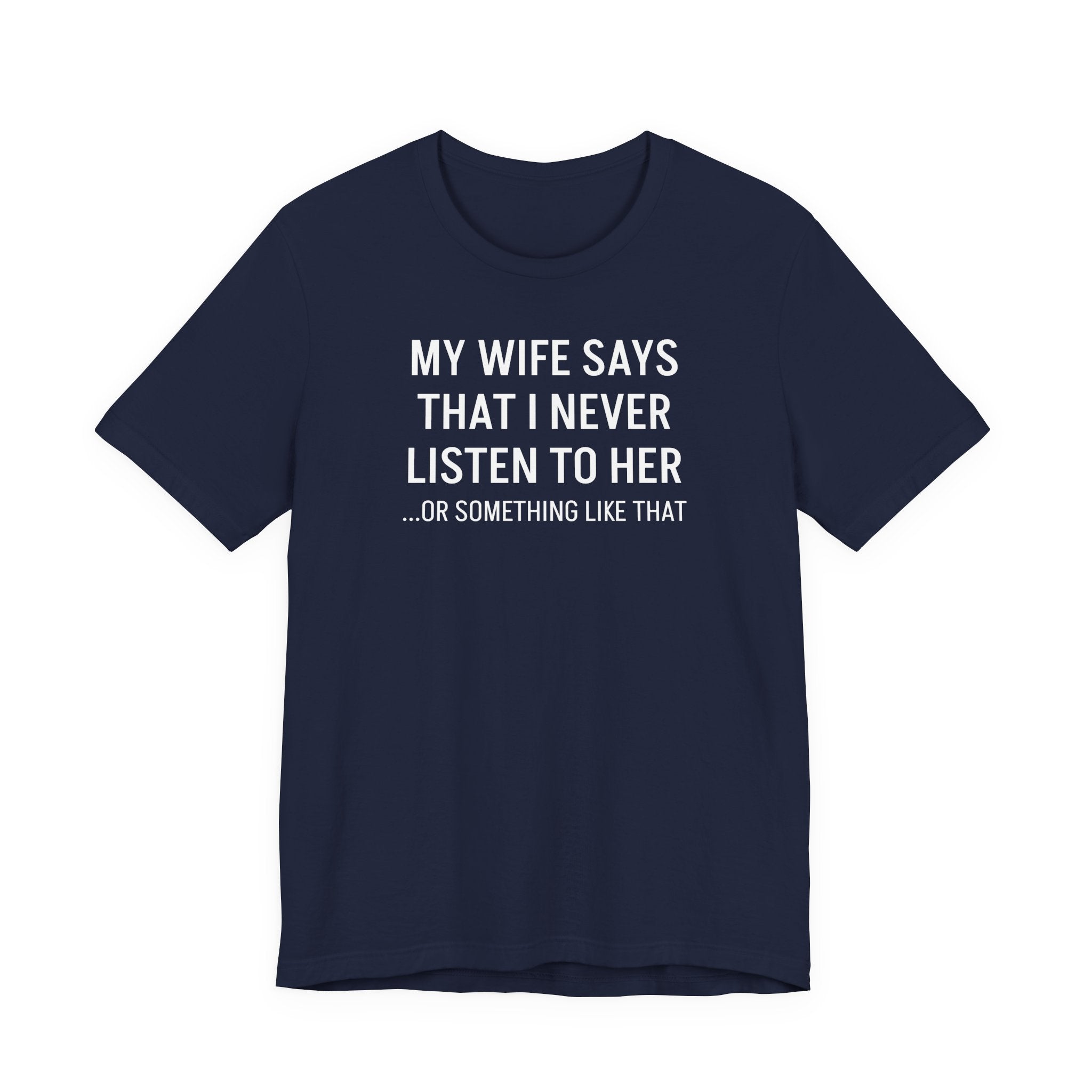 My Wife Says That I Never Listen - T-Shirt