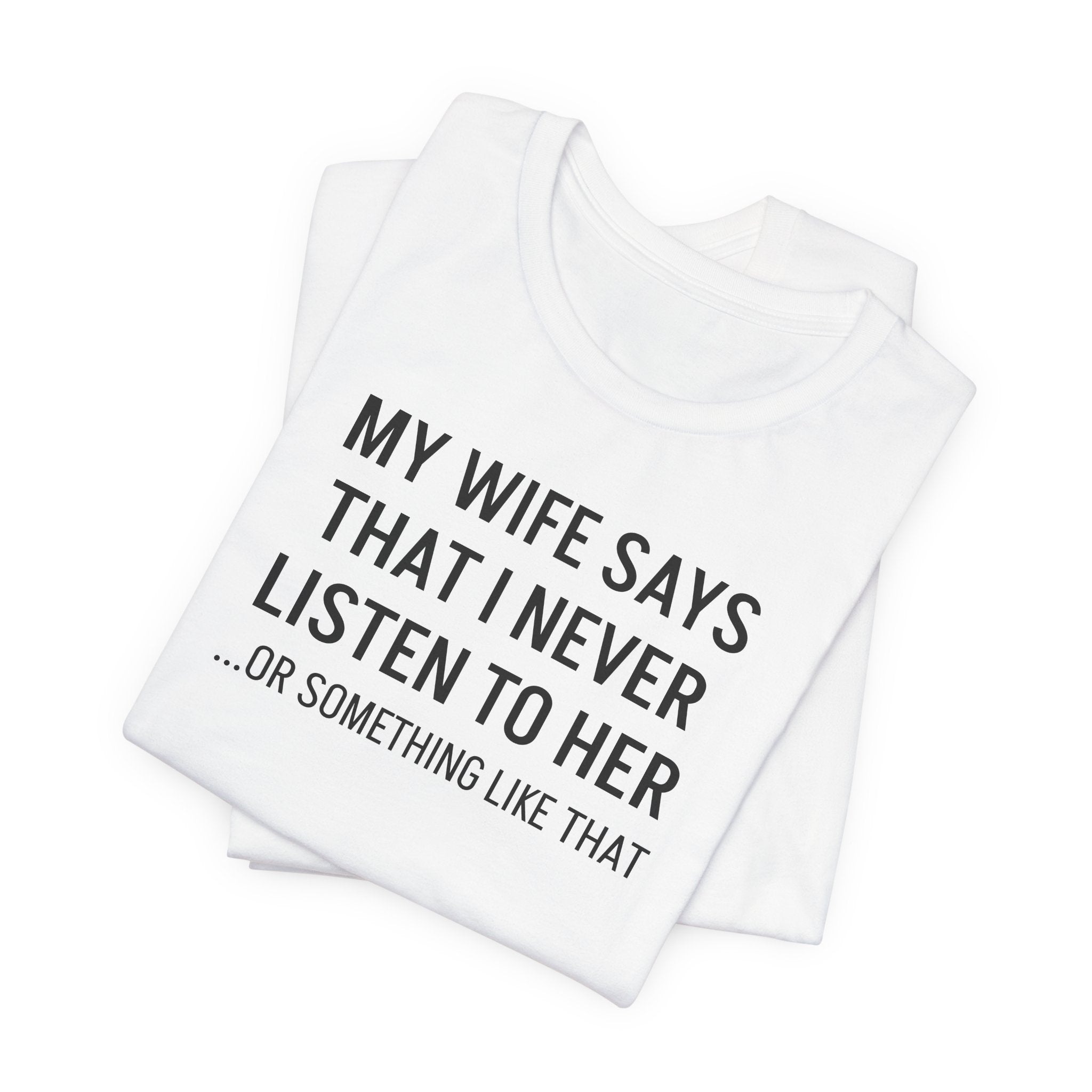 My Wife Says That I Never Listen - T-Shirt
