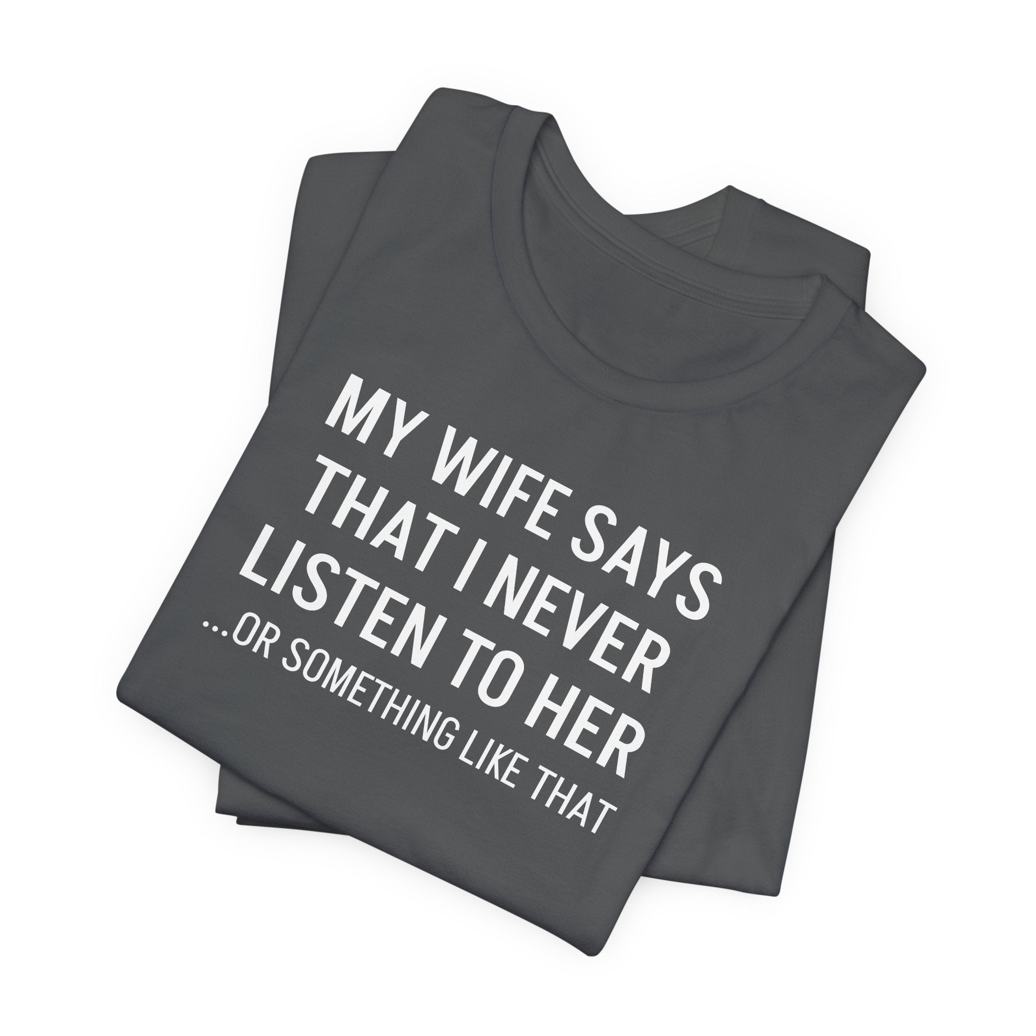 My Wife Says That I Never Listen - T-Shirt