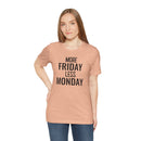 More Friday Less Monday - T-Shirt