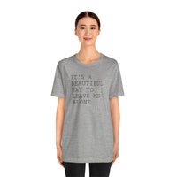 It's a Beautiful Day to Leave Me Alone - T-Shirt
