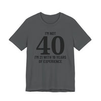 I'm Not 40, I'm 21 with 19 Years of Experience - T-Shirt