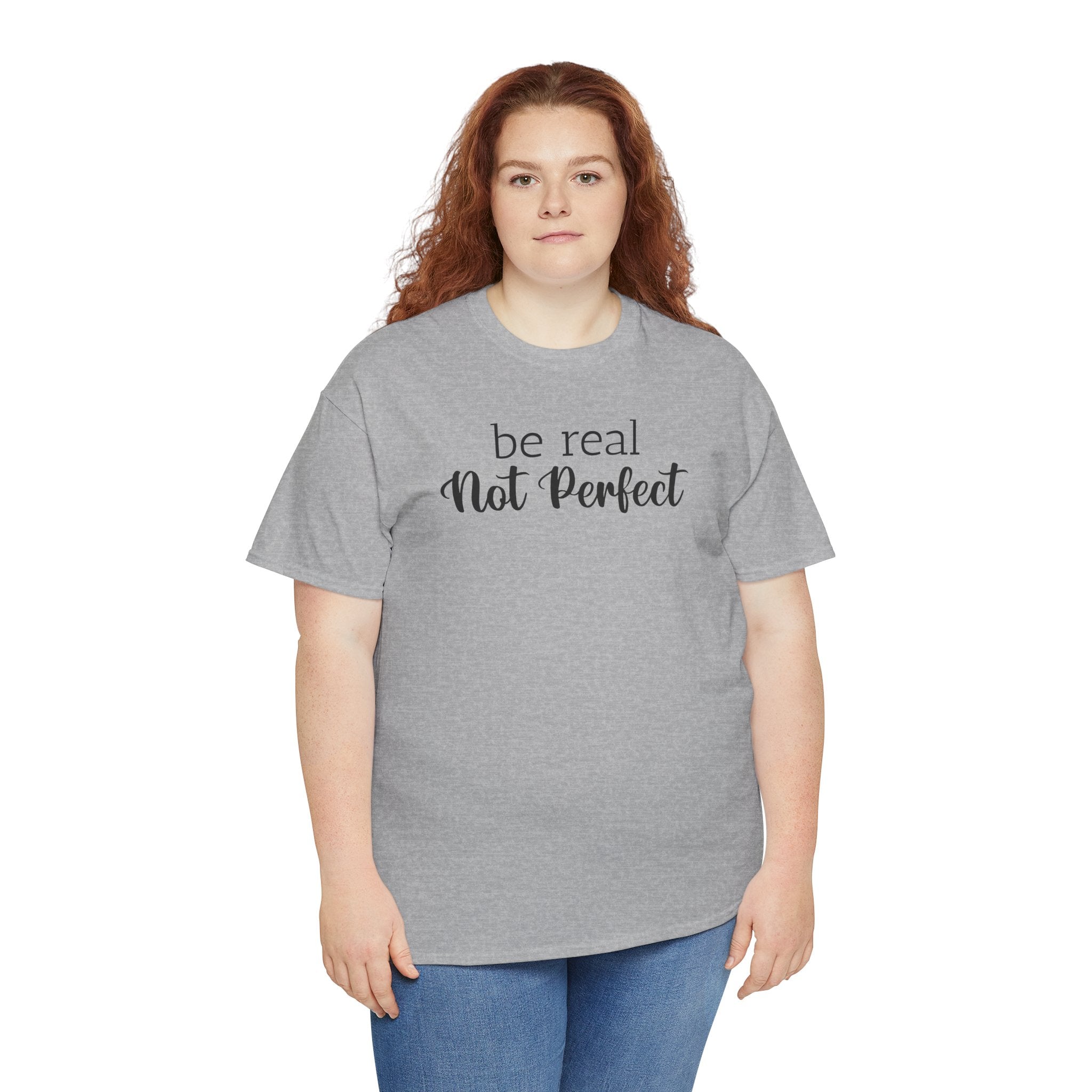 Be Real Not Perfect - T-Shirt