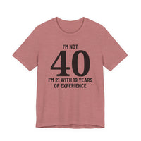 I'm Not 40, I'm 21 with 19 Years of Experience - T-Shirt