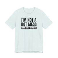 I'm Not a Hot Mess, I'm a Spicy Disaster - T-Shirt