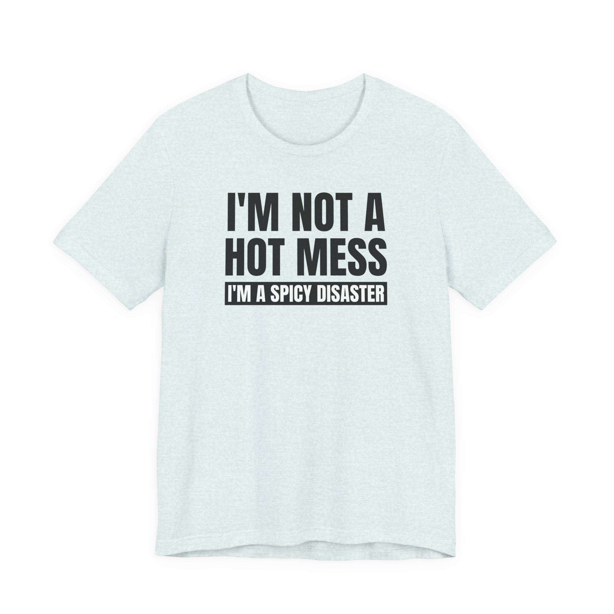 I'm Not a Hot Mess, I'm a Spicy Disaster - T-Shirt