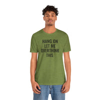 Hang On Let Me Overthink This - T-Shirt