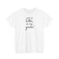 Life Is Better in the Garden - T-Shirt
