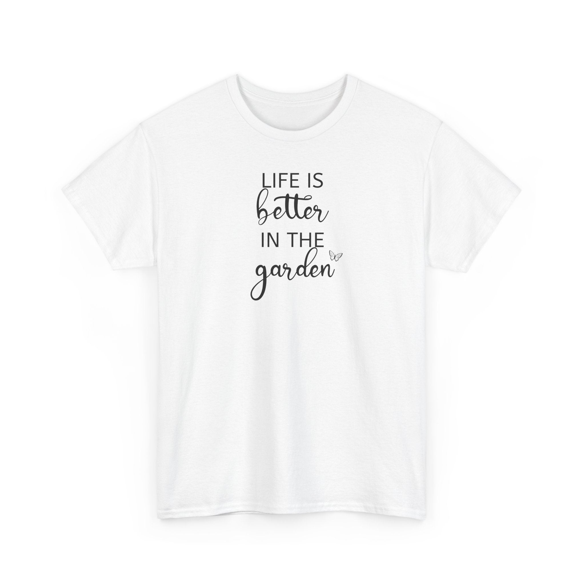 Life Is Better in the Garden - T-Shirt