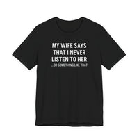 My Wife Says That I Never Listen - T-Shirt