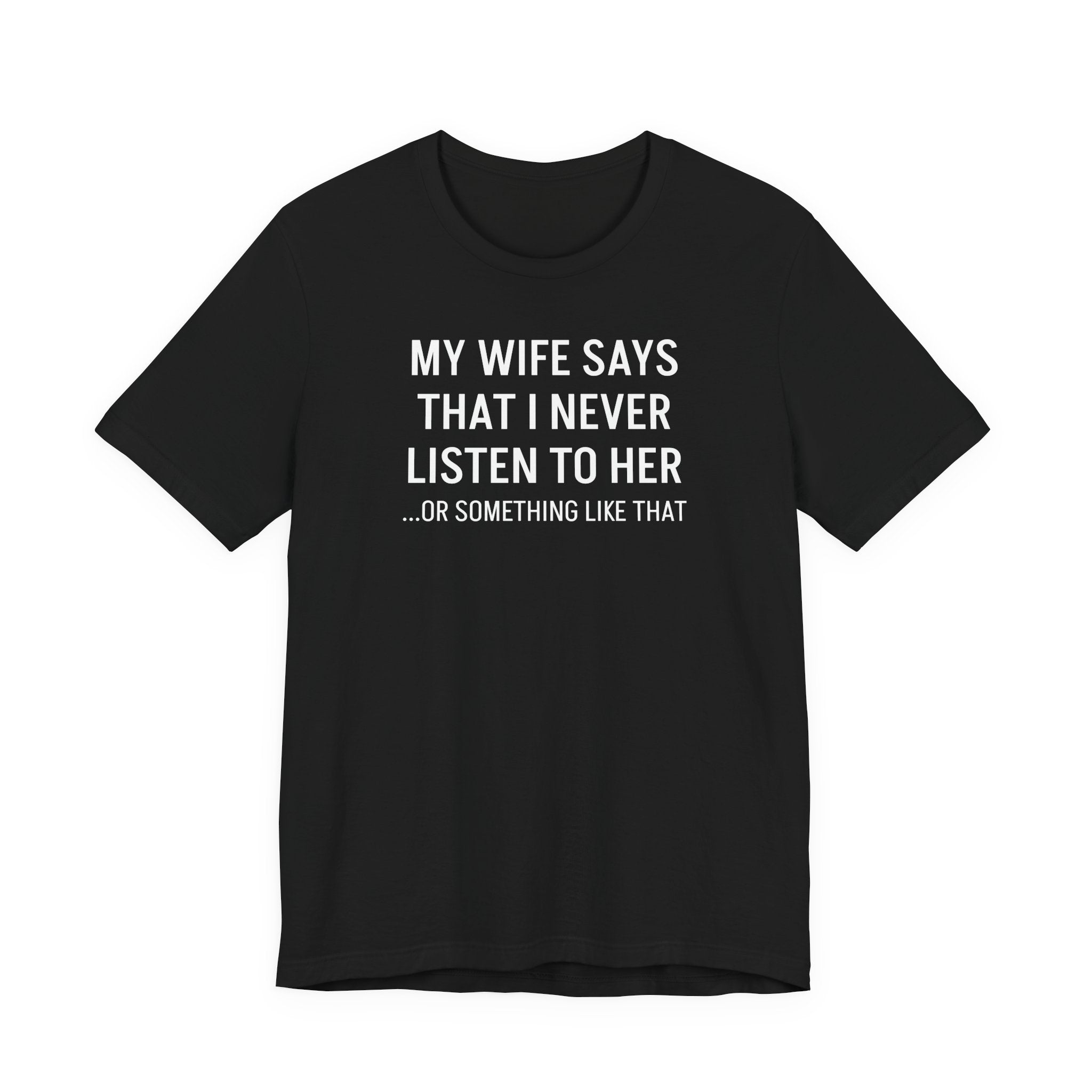 My Wife Says That I Never Listen - T-Shirt