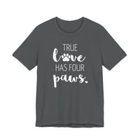 True Love Has Four Paws - T-Shirt