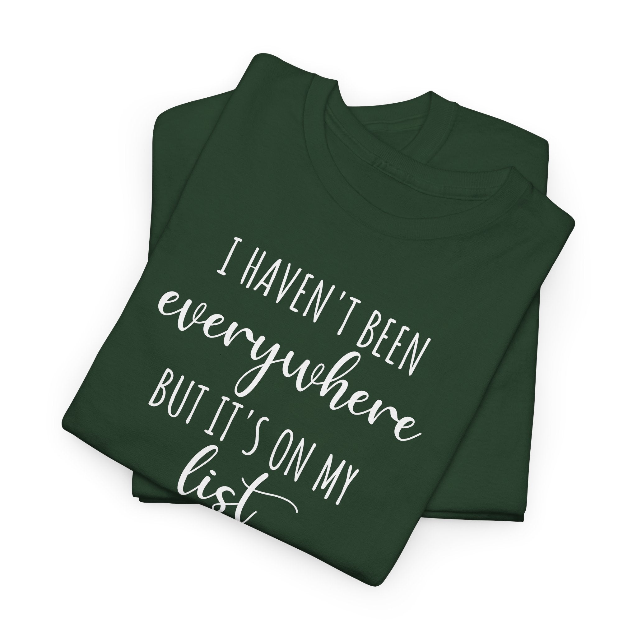 I Haven't Been Everywhere but It's on My List - T-Shirt