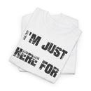 I'm Just Here for the Food - T-Shirt