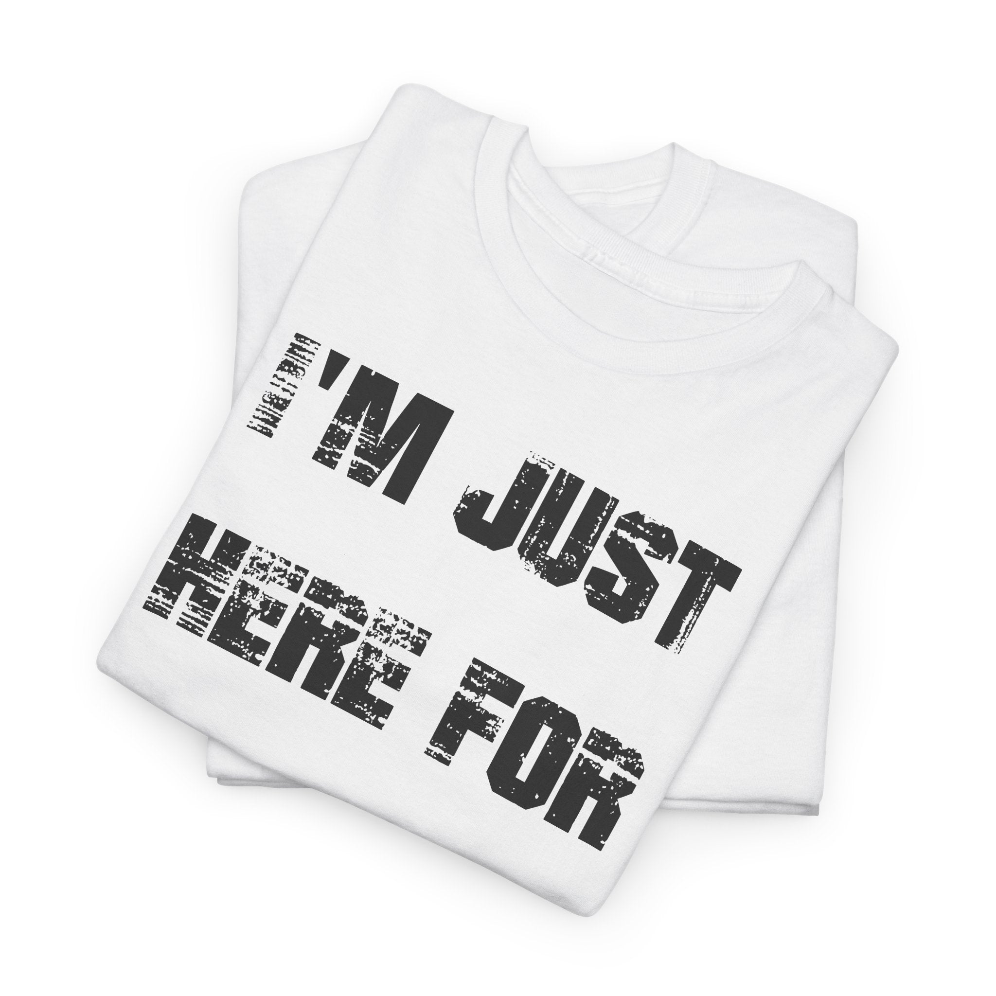 I'm Just Here for the Food - T-Shirt