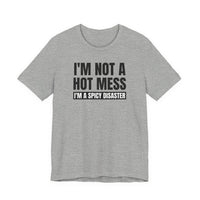 I'm Not a Hot Mess, I'm a Spicy Disaster - T-Shirt