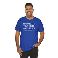 My Wife Says That I Never Listen - T-Shirt