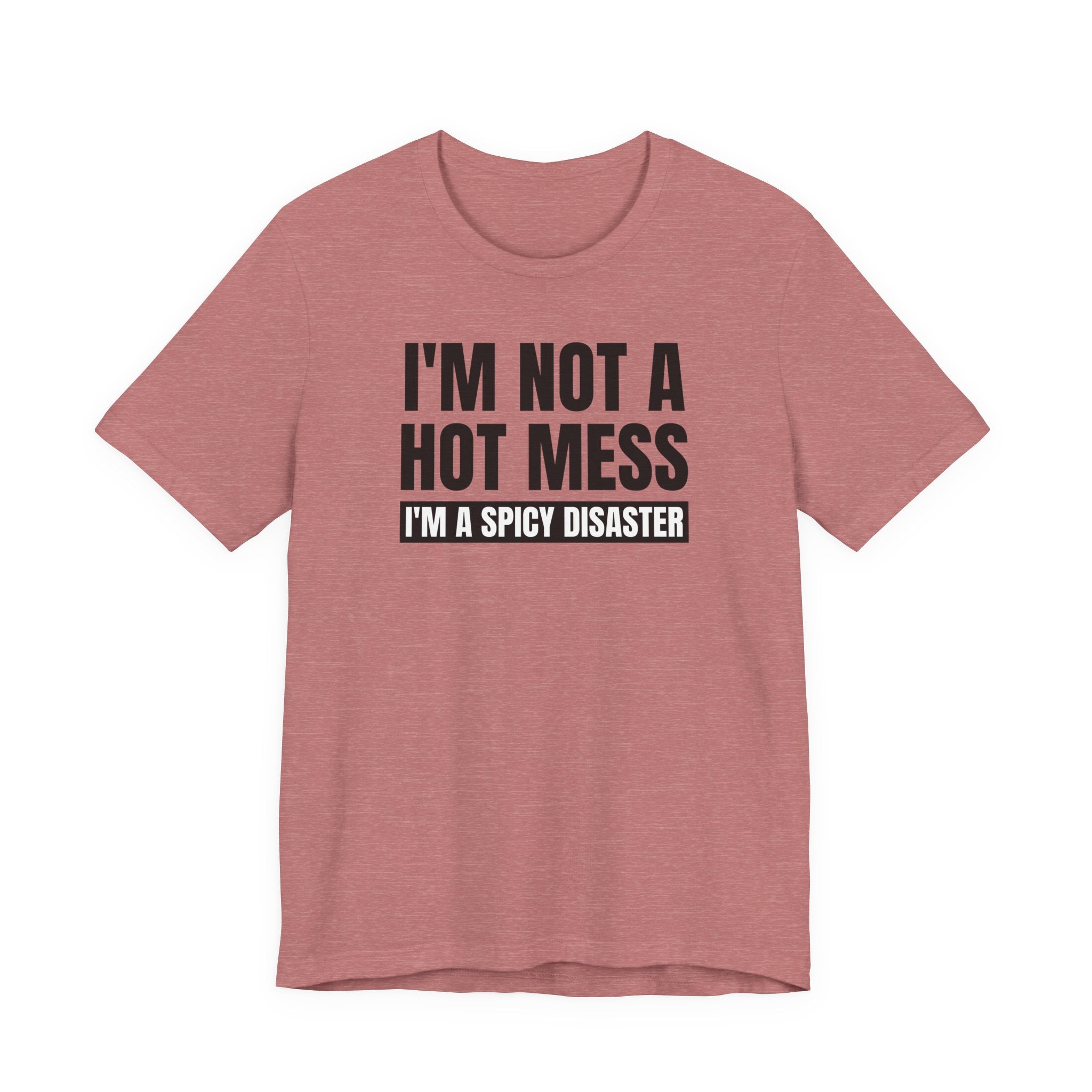 I'm Not a Hot Mess, I'm a Spicy Disaster - T-Shirt