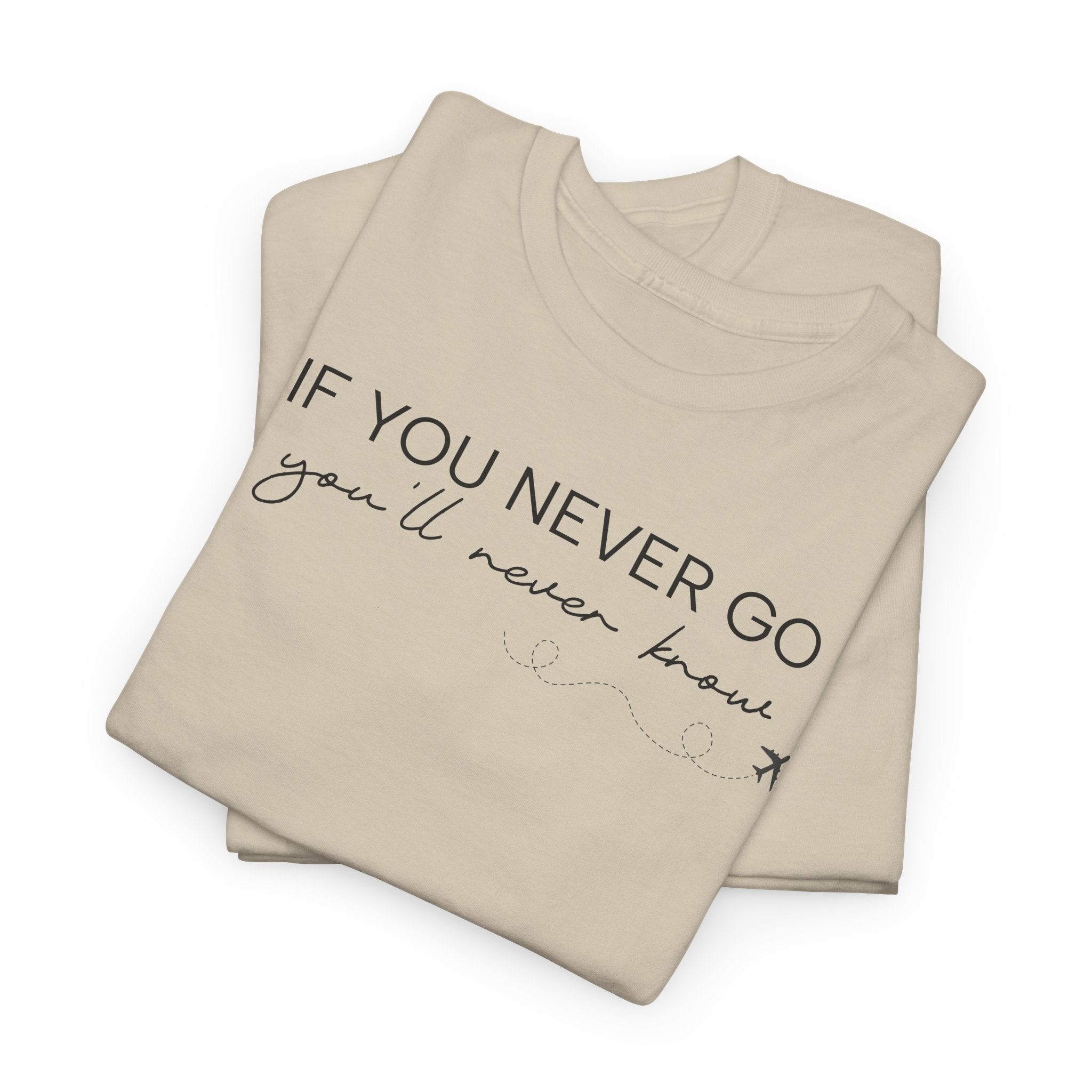 If You Never Go, You'll Never Know - T-Shirt