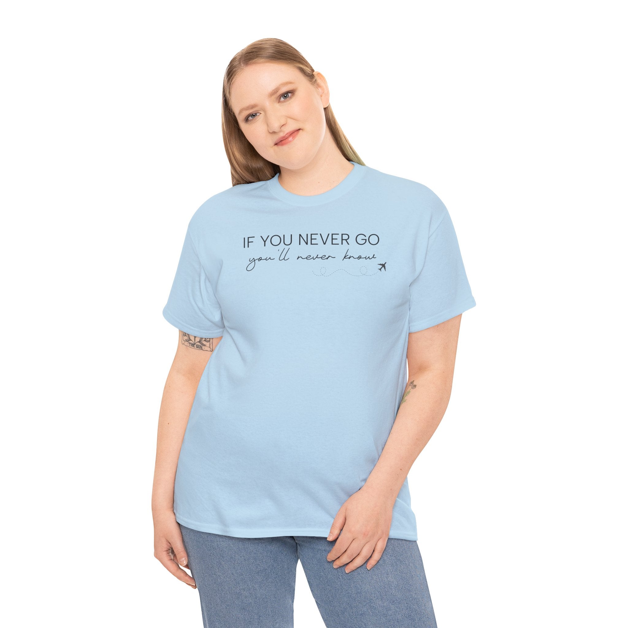 If You Never Go, You'll Never Know - T-Shirt