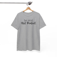 Be Real Not Perfect - T-Shirt